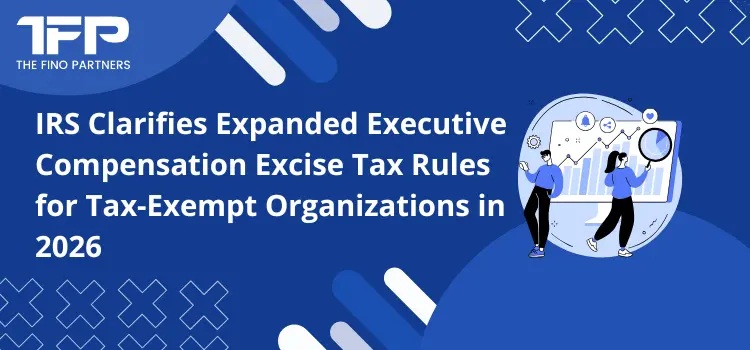 IRS Clarifies Expanded Executive Compensation Excise Tax Rules for Tax-Exempt Organizations in 2026